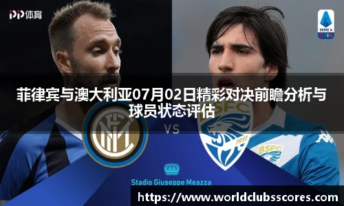 菲律宾与澳大利亚07月02日精彩对决前瞻分析与球员状态评估