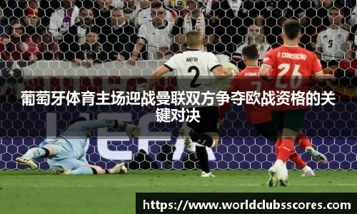 葡萄牙体育主场迎战曼联双方争夺欧战资格的关键对决