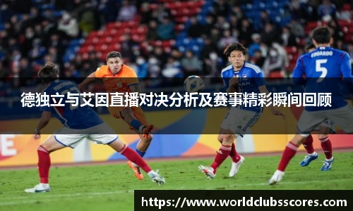 德独立与艾因直播对决分析及赛事精彩瞬间回顾