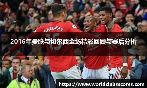 2016年曼联与切尔西全场精彩回顾与赛后分析