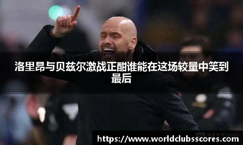 洛里昂与贝兹尔激战正酣谁能在这场较量中笑到最后